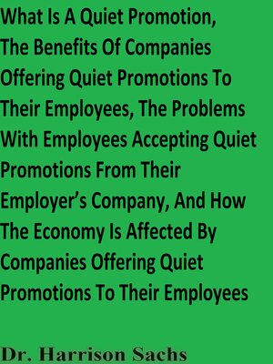 cover image of What Is a Quiet Promotion, the Benefits of Companies Offering Quiet Promotions to Their Employees, the Problems With Employees Accepting Quiet Promotions From Their Employer's Company, and How the Economy Is Affected by Companies Offering Quiet Promo